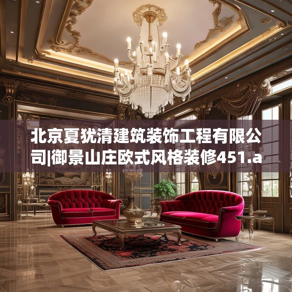 北京夏犹清建筑装饰工程有限公司|御景山庄欧式风格装修451.a327b328c331fgy.338jhhj