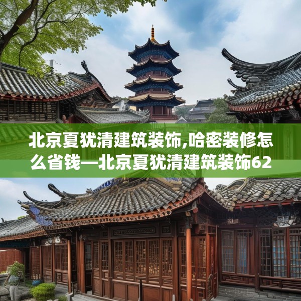 北京夏犹清建筑装饰,哈密装修怎么省钱—北京夏犹清建筑装饰621.a497b498c501fgy508
