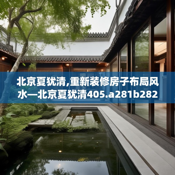 北京夏犹清,重新装修房子布局风水—北京夏犹清405.a281b282c285fgy.292fghfd