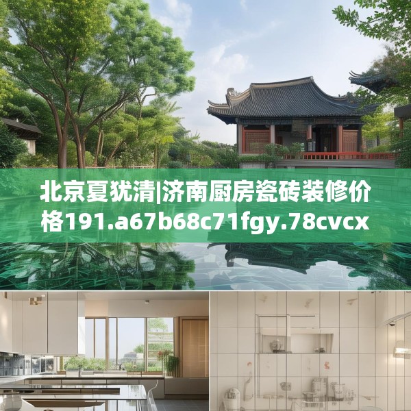 北京夏犹清|济南厨房瓷砖装修价格191.a67b68c71fgy.78cvcx