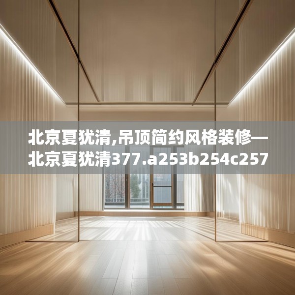 北京夏犹清,吊顶简约风格装修—北京夏犹清377.a253b254c257fgy.264bnbn