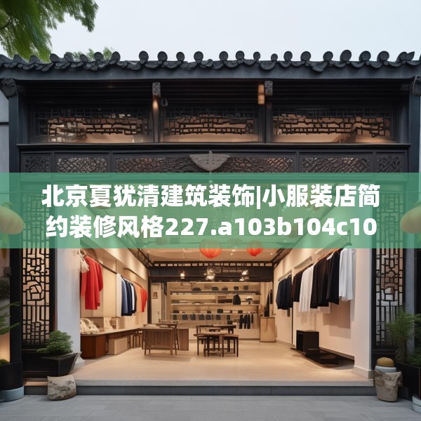 北京夏犹清建筑装饰|小服装店简约装修风格227.a103b104c107fgy.114cvcx