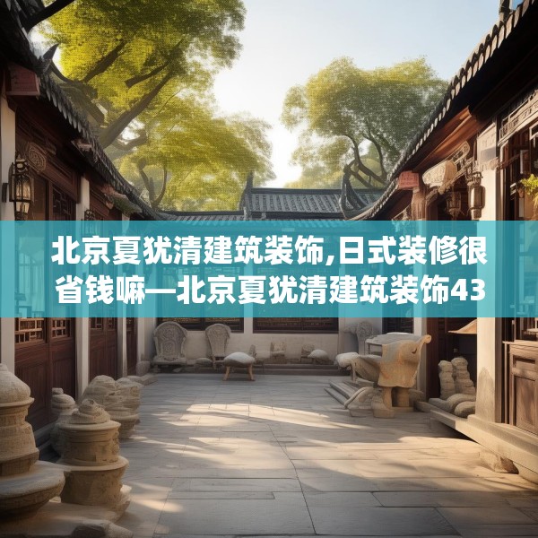 北京夏犹清建筑装饰,日式装修很省钱嘛—北京夏犹清建筑装饰439.a315b316c319fgy.326fdsfds
