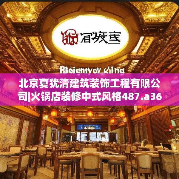 北京夏犹清建筑装饰工程有限公司|火锅店装修中式风格487.a363b364c367fgy.374jhhj