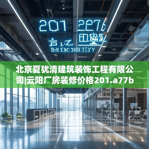 北京夏犹清建筑装饰工程有限公司|云阳厂房装修价格201.a77b78c81fgy.88uyk