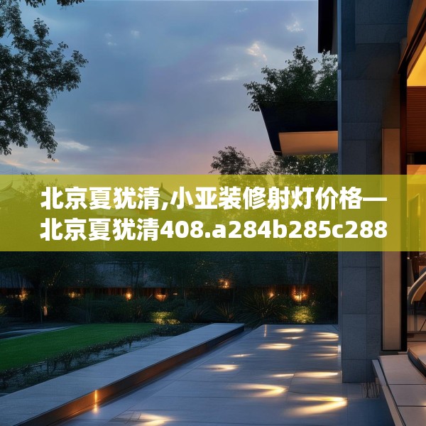 北京夏犹清,小亚装修射灯价格—北京夏犹清408.a284b285c288fgy.295lkjl