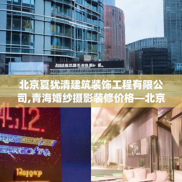 北京夏犹清建筑装饰工程有限公司,青海婚纱摄影装修价格—北京夏犹清建筑装饰工程有限公司412.a288b289c292fgy.299dewqe