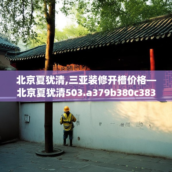 北京夏犹清,三亚装修开槽价格—北京夏犹清503.a379b380c383fgy.390bnbn