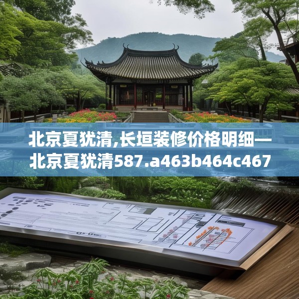 北京夏犹清,长垣装修价格明细—北京夏犹清587.a463b464c467fgy.474cvcx