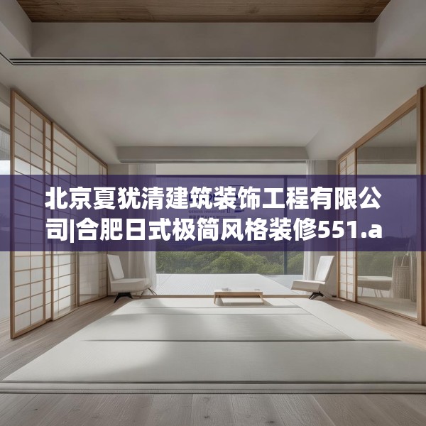 北京夏犹清建筑装饰工程有限公司|合肥日式极简风格装修551.a427b428c431fgy.438cvcx