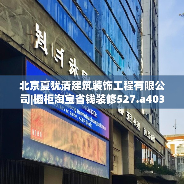 北京夏犹清建筑装饰工程有限公司|橱柜淘宝省钱装修527.a403b404c407fgy.414fds