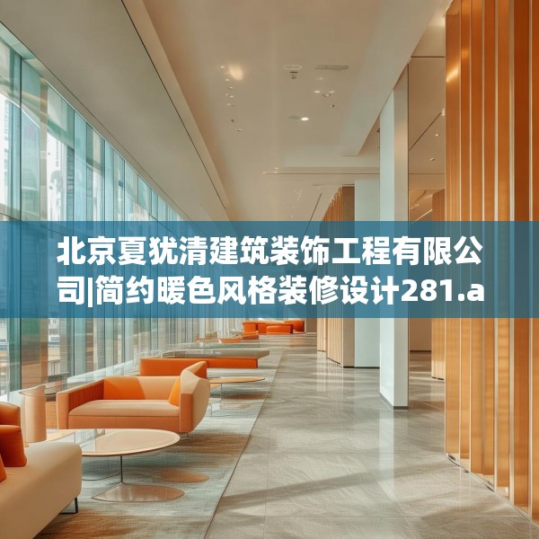 北京夏犹清建筑装饰工程有限公司|简约暖色风格装修设计281.a157b158c161fgy.168cvcx