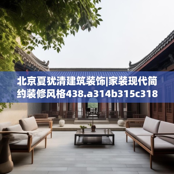 北京夏犹清建筑装饰|家装现代简约装修风格438.a314b315c318fgy.325dsfds