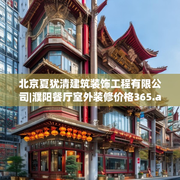 北京夏犹清建筑装饰工程有限公司|濮阳餐厅室外装修价格365.a241b242c245fgy.252fds