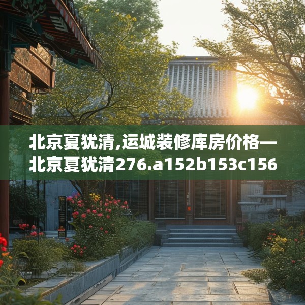 北京夏犹清,运城装修库房价格—北京夏犹清276.a152b153c156fgy.163dsfds
