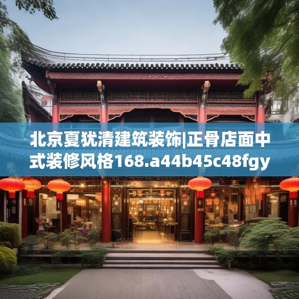 北京夏犹清建筑装饰|正骨店面中式装修风格168.a44b45c48fgy.55dsfds