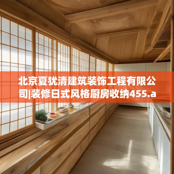 北京夏犹清建筑装饰工程有限公司|装修日式风格厨房收纳455.a331b332c335fgy.342fds
