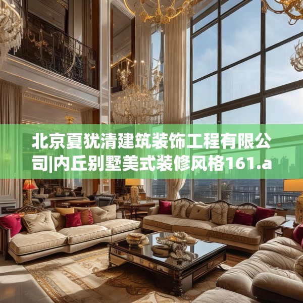 北京夏犹清建筑装饰工程有限公司|内丘别墅美式装修风格161.a37b38c41fgy.48bnbn