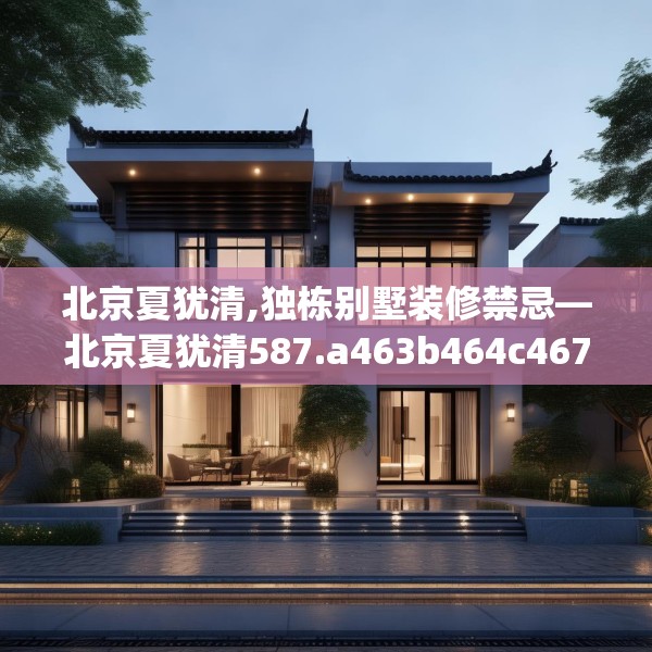 北京夏犹清,独栋别墅装修禁忌—北京夏犹清587.a463b464c467fgy.474cvcx