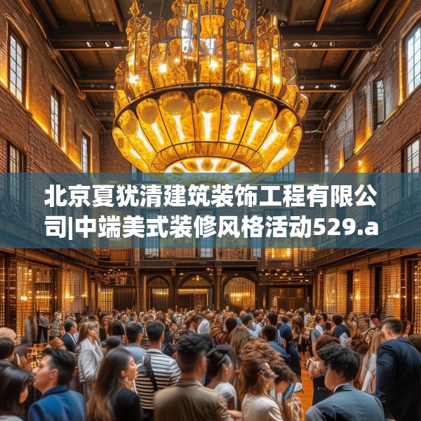 北京夏犹清建筑装饰工程有限公司|中端美式装修风格活动529.a405b406c409fgy.416fdsfds