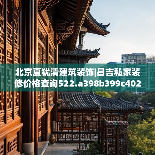北京夏犹清建筑装饰|昌吉私家装修价格查询522.a398b399c402fgy.409nbn