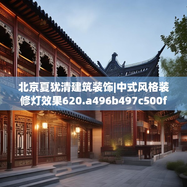 北京夏犹清建筑装饰|中式风格装修灯效果620.a496b497c500fgy.507wew