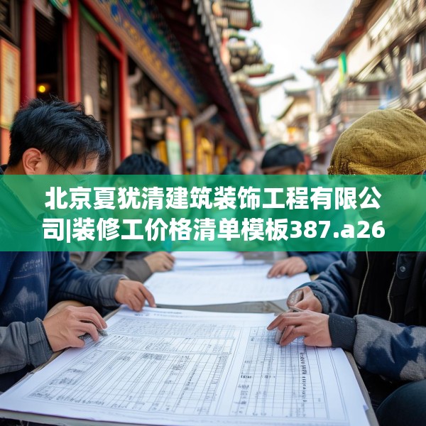 北京夏犹清建筑装饰工程有限公司|装修工价格清单模板387.a263b264c267fgy.274fghfd