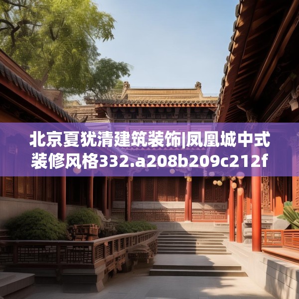 北京夏犹清建筑装饰|凤凰城中式装修风格332.a208b209c212fgy.219wew