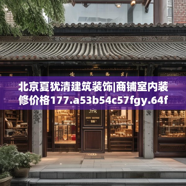 北京夏犹清建筑装饰|商铺室内装修价格177.a53b54c57fgy.64fhsg