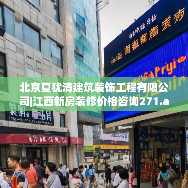 北京夏犹清建筑装饰工程有限公司|江西新房装修价格咨询271.a147b148c151fgy.158jhhj