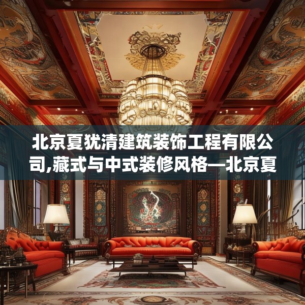 北京夏犹清建筑装饰工程有限公司,藏式与中式装修风格—北京夏犹清建筑装饰工程有限公司450.a326b327c330fgy.337nbn