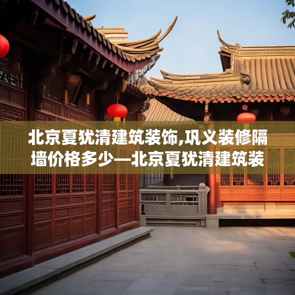 北京夏犹清建筑装饰,巩义装修隔墙价格多少—北京夏犹清建筑装饰597.a473b474c477fgy.484uyk