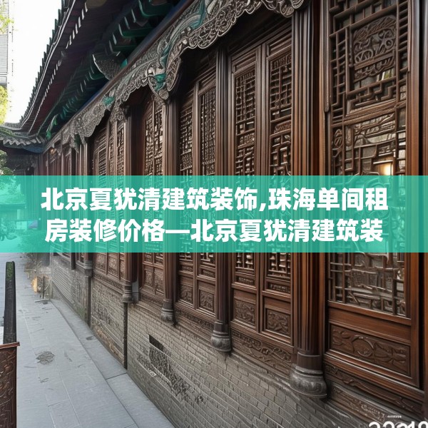 北京夏犹清建筑装饰,珠海单间租房装修价格—北京夏犹清建筑装饰218.a94b95c98fgy.10576679