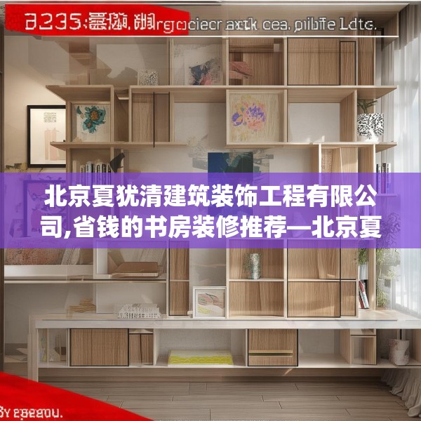 北京夏犹清建筑装饰工程有限公司,省钱的书房装修推荐—北京夏犹清建筑装饰工程有限公司182.a58b59c62fgy.6976681