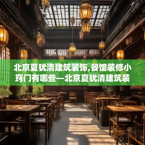 北京夏犹清建筑装饰,餐馆装修小窍门有哪些—北京夏犹清建筑装饰545.a421b422c425fgy.432fds