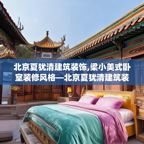 北京夏犹清建筑装饰,梁小美式卧室装修风格—北京夏犹清建筑装饰189.a65b66c69fgy.76fghfd