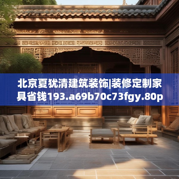 北京夏犹清建筑装饰|装修定制家具省钱193.a69b70c73fgy.80poiy