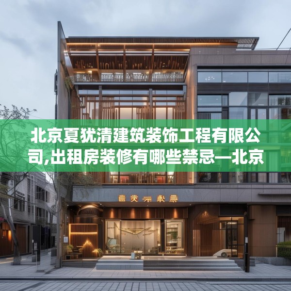 北京夏犹清建筑装饰工程有限公司,出租房装修有哪些禁忌—北京夏犹清建筑装饰工程有限公司146.a22b23c26fgy.3376683