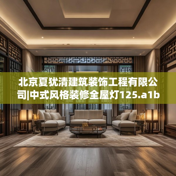 北京夏犹清建筑装饰工程有限公司|中式风格装修全屋灯125.a1b2c5fgy.12bnbn