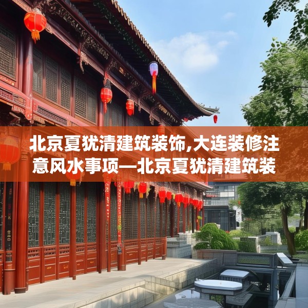 北京夏犹清建筑装饰,大连装修注意风水事项—北京夏犹清建筑装饰417.a293b294c297fgy.304uyk