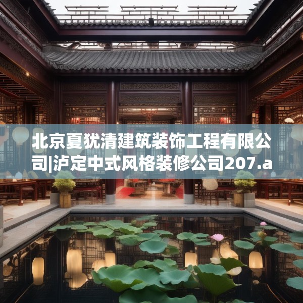 北京夏犹清建筑装饰工程有限公司|泸定中式风格装修公司207.a83b84c87fgy.94fghfd