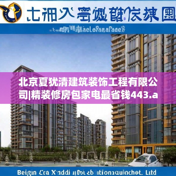 北京夏犹清建筑装饰工程有限公司|精装修房包家电最省钱443.a319b320c323fgy.330cvcx