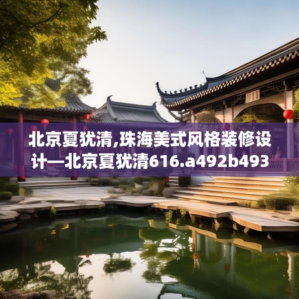 北京夏犹清,珠海美式风格装修设计—北京夏犹清616.a492b493c496fgy.503htyj