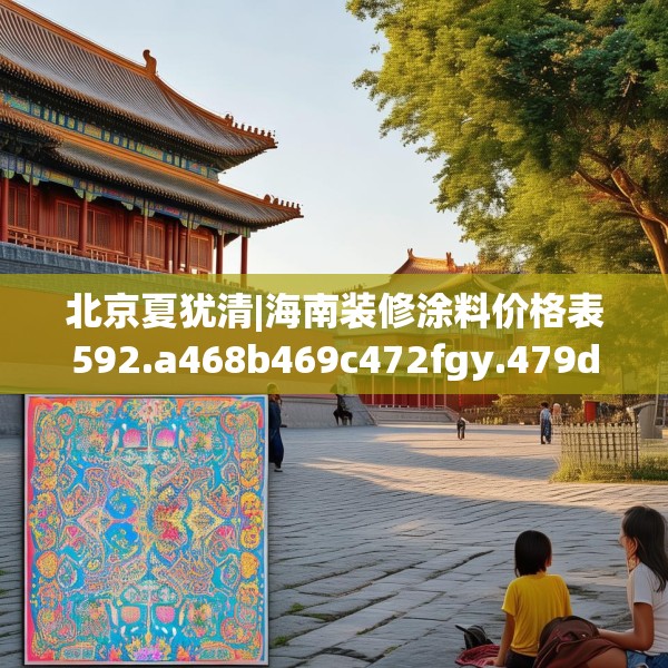北京夏犹清|海南装修涂料价格表592.a468b469c472fgy.479dewqe