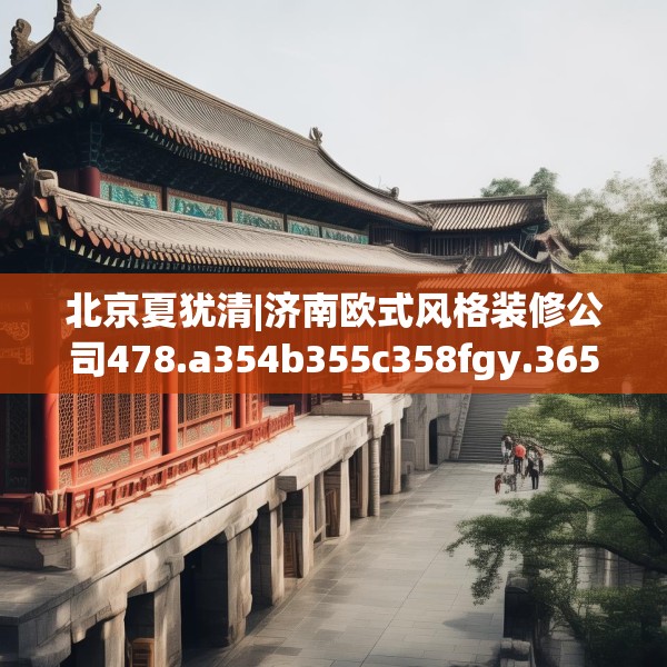 北京夏犹清|济南欧式风格装修公司478.a354b355c358fgy.365sdA