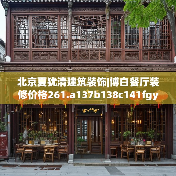 北京夏犹清建筑装饰|博白餐厅装修价格261.a137b138c141fgy.148fghfd