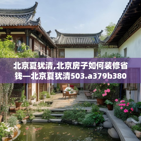 北京夏犹清,北京房子如何装修省钱—北京夏犹清503.a379b380c383fgy.390bnbn