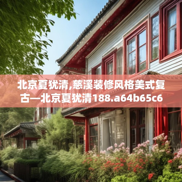 北京夏犹清,慈溪装修风格美式复古—北京夏犹清188.a64b65c68fgy.75wew