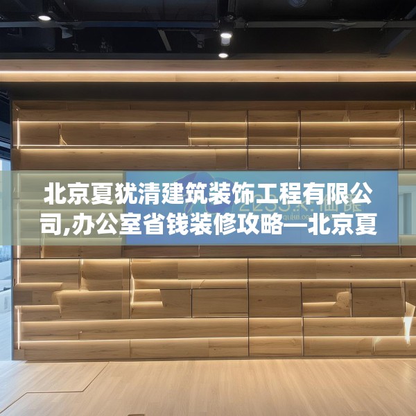 北京夏犹清建筑装饰工程有限公司,办公室省钱装修攻略—北京夏犹清建筑装饰工程有限公司283.a159b160c163fgy.170poiy