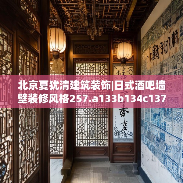 北京夏犹清建筑装饰|日式酒吧墙壁装修风格257.a133b134c137fgy.144fds